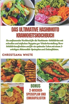 DAS ULTIMATIVE HASHIMOTO KRANKHEITSKOCHBUCH: Ein umfassendes Kochbuch für die Hashimoto-Schilddrüse mit schnellen und einfachen Rezepten zur ... und für ein optimales Leben (German Edition)