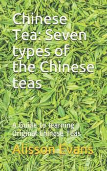 Paperback Chinese Tea: Seven Types of the Chinese Teas: A Guide to Learning Original Chinese Teas Book