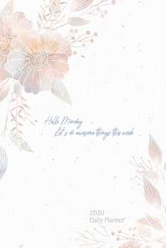 2020 Daily Planner - Hello Monday, Let's do awesome thing this week: Pastel Floral Monthly and Daily Journal Notebook