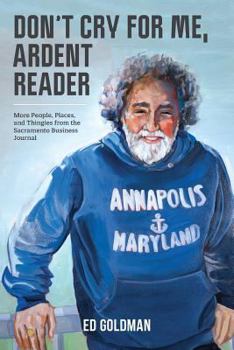Paperback Don't Cry For Me, Ardent Reader: More People, Places and Thingies from the Sacramento Business Journal Book
