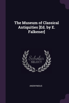 Paperback The Museum of Classical Antiquities [Ed. by E. Falkener] Book