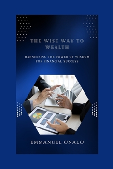 Paperback The Wise Way to Wealth: Harnessing the Power of Wisdom for Financial Success Book