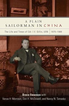 Hardcover A Plain Sailorman in China: The Life of and Times of Cdr. I.V. Gillis, Usn, 1875-1943 Book