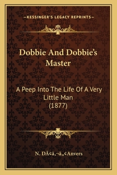 Paperback Dobbie And Dobbie's Master: A Peep Into The Life Of A Very Little Man (1877) Book