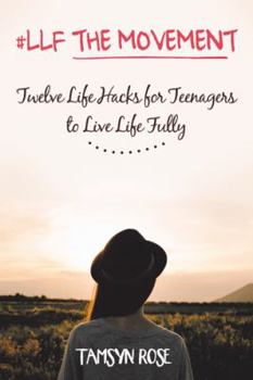 #llf the Movement: Twelve Life Hacks for Teenagers to Live Life Fully
