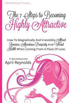 Paperback Manifesting Princess - The 7 Steps to Becoming Highly Attractive: How to Magnetically and Irresistibly Attract Romance, Abundance, Prosperity and Vibr Book