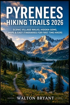 PYRENEES HIKING TRAILS 2026: SCENIC VILLAGE WALKS, HIDDEN GEMS, MAPS & EASY ITINERARIES FOR FIRST TIME HIKERS (TRAILS & TRAVELS)