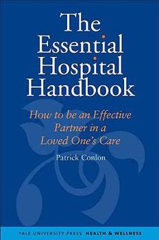 The Essential Hospital Handbook: How to be an Effective Partner in a Loved One's Care : What You Need to Know About Caring for Someone You Love - Book  of the Yale University Press Health & Wellness