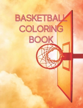 Paperback Basketball Coloring Book: A Coloring Book for kids Boys and girls who Love Basketball. A Nice Basketball Gift For Your Kid. best .. for boys and Book