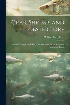 Paperback Crab, Shrimp, and Lobster Lore: Gathered Amongst the Rocks at the Sea-Shore, by the Riverside, and in the Forest Book