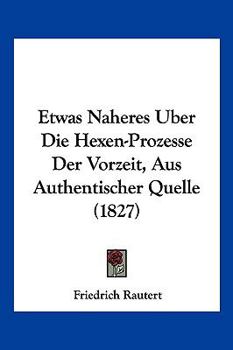 Paperback Etwas Naheres Uber Die Hexen-Prozesse Der Vorzeit, Aus Authentischer Quelle (1827) [German] Book