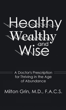 Healthy, Wealthy, and Wise: A Doctor's Prescription for Thriving in the Age of Abundance