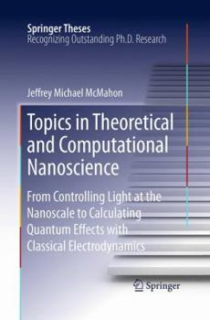 Paperback Topics in Theoretical and Computational Nanoscience: From Controlling Light at the Nanoscale to Calculating Quantum Effects with Classical Electrodyna Book