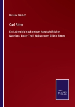 Paperback Carl Ritter: Ein Lebensbild nach seinem handschriftlichen Nachlass. Erster Theil. Nebst einem Bildnis Ritters [German] Book