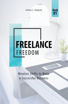 Paperback Freelance Freedom: Mindset Shifts to Make a Successful Business Book