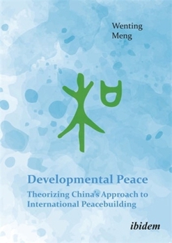 Hardcover Developmental Peace: Theorizing China's Approach to International Peacebuilding Book