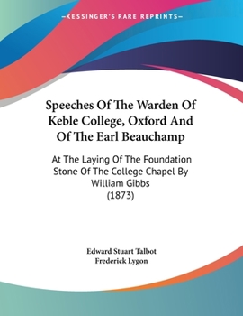 Paperback Speeches Of The Warden Of Keble College, Oxford And Of The Earl Beauchamp: At The Laying Of The Foundation Stone Of The College Chapel By William Gibb Book