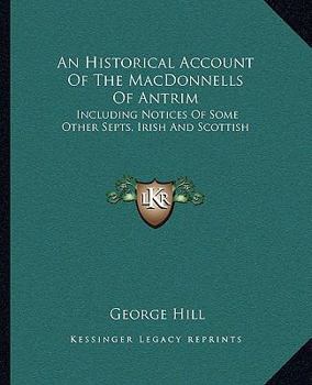 Paperback An Historical Account Of The MacDonnells Of Antrim: Including Notices Of Some Other Septs, Irish And Scottish Book