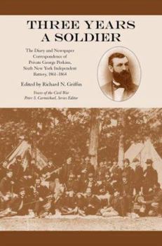 Hardcover Three Years a Soldier: The Diary and Newspaper Correspondence of Private George Perkins, Sixth New York Independent Battery, 1861-1864 Book