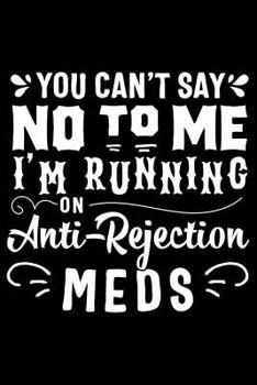 Paperback You Can't Say No to Me I'm Running on Anti-Rejection Meds Book