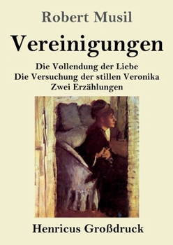 Vereinigungen (Großdruck): Die Vollendung der Liebe / Die Versuchung der stillen Veronika / Zwei Erzählungen (German Edition)