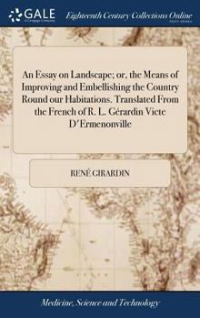 An essay on landscape; or, the means of improving and embellishing the country round our habitations. Translated from the French of R. L. Gérardin Victe d'Ermenonville.