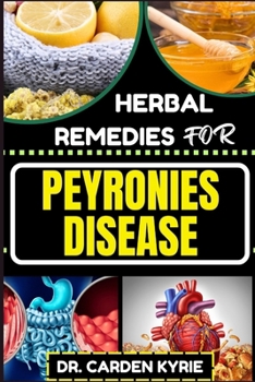 Paperback Herbal Remedies for Peyronies Disease: Natural Healing Solutions With Herbs To Restore Male Health, Enhance Well-Being, And Empowering Your Journey To Book