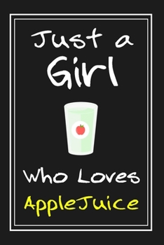 Just  a Girl Who Loves AppleJuice: Notebook And Journal Gift  - 120 pages Funny AppleJuice Blank Lined Journal Notebook Planner