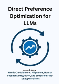 Paperback Direct Preference Optimization for LLMs: Hands-On Guide to AI Alignment, Human Feedback Integration, and Simplified Fine-Tuning Workflows Book