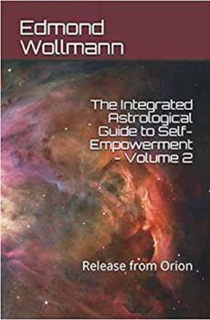 Paperback The Integrated Astrological Guide to Self-Empowerment - Volume 2: Release from Orion (The Integrated Guide Series) Book