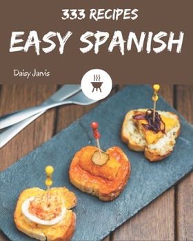 Paperback 333 Easy Spanish Recipes: The Best Easy Spanish Cookbook on Earth Book