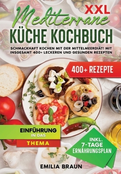XXL Mediterrane Küche Kochbuch: Schmackhaft Kochen mit der Mittelmeerdiät! Mit insgesamt 400+ leckeren und gesunden Rezepten (German Edition)