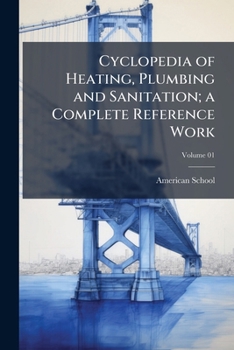 Paperback Cyclopedia of Heating, Plumbing and Sanitation; a Complete Reference Work; Volume 01 Book