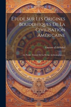 Étude Sur Les Origines Bouddhiques De La Civilisation Américaine: 1re Partie. (extrait De La Revue Archéologique.)... (French Edition)