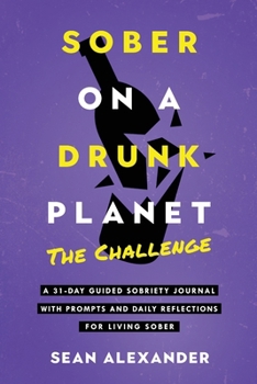 Paperback Sober On A Drunk Planet: The Challenge. A 31-Day Guided Sobriety Journal With Prompts And Daily Reflections For Living Sober (Alcohol Recovery Book