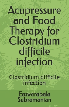 Paperback Acupressure and Food Therapy for Clostridium difficile infection: Clostridium difficile infection Book
