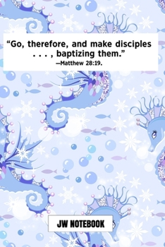 Go Therefore And Make Disciples Baptizing Them Matthew 28:19 JW Notebook: | JW 2020 Year Text Notebook / Journal for Jehovah's Witnesses. Add this ... A PERFECT Jehovahs Witnesses Gift! Seahorse