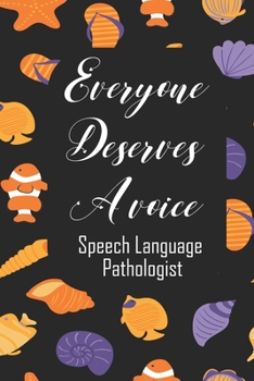 Everyone Deserves A Voice Speech Language Pathologist: Speech Therapist Notebook  Speech Therapist Appreciation Gift For Journaling, Note Taking And Jotting Down Ideas