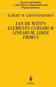 Hardcover Jan de Witt's Elementa Curvarum Linearum, Liber Primus: Text, Translation, Introduction, and Commentary by Albert W. Grootendorst Book