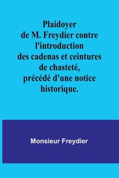 Paperback Plaidoyer de M. Freydier contre l'introduction des cadenas et ceintures de chasteté, précédé d'une notice historique. [French] Book