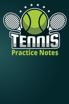 Paperback Tennis Practice Notes: Tennis Training Diary Notebook Journal to Keep Tracking Practice Details and Skills - Tennis Practice Notebook Journal Book