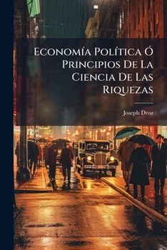 Paperback Economía Política Ó Principios De La Ciencia De Las Riquezas [Spanish] Book