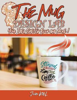 Paperback The Mug Design Lab - Your Idea Sketch Book and More: Tips and Tricks from the Master Mug Designers Book