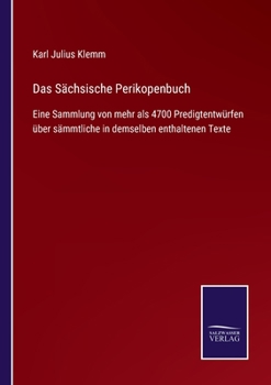 Das Sächsische Perikopenbuch: Eine Sammlung von mehr als 4700 Predigtentwürfen über sämmtliche in demselben enthaltenen Texte