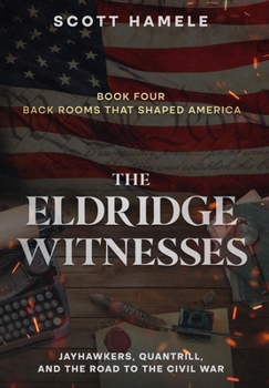 The Eldridge Witnesses: Jayhawkers, Quantrill, and the Road to the Civil War (Back Rooms That Shaped America)