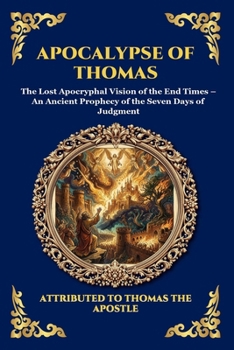 Apocalypse of Thomas: The Lost Apocryphal Vision of the End Times - An Ancient Prophecy of the Seven Days of Judgment (Library of Alexandria - Esoteric)