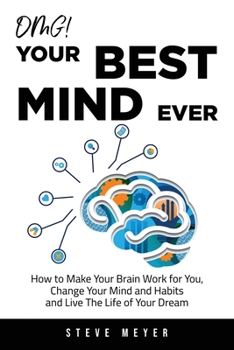 Paperback OMG! Your Best Mind Ever: How to Make Your Brain Work for You, Change Your Mind and Habits and Live The Life of Your Dream Book