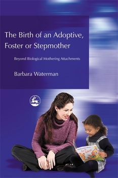 Paperback Birth of an Adoptive, Foster or Stepmother: Beyond Biological Mothering Attachments Book