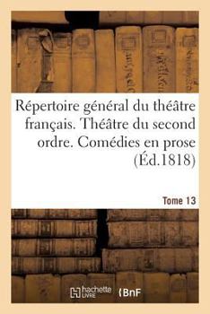 Paperback Répertoire Général Du Théâtre Français Théâtre Du Second Ordre. Comédies En Prose. Tome 13 [French] Book