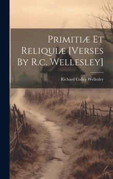 Hardcover Primitiæ Et Reliquiæ [verses By R.c. Wellesley] Book